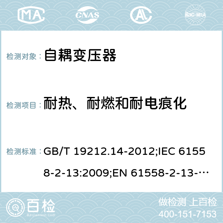 耐热、耐燃和耐电痕化 电源电压为1 100V及以下的变压器、电抗器、电源装置和类似产品的安全 第14部分：自耦变压器和内装自耦变压器的电源装置的特殊要求和试验 GB/T 19212.14-2012;IEC 61558-2-13:2009;EN 61558-2-13-2009 27