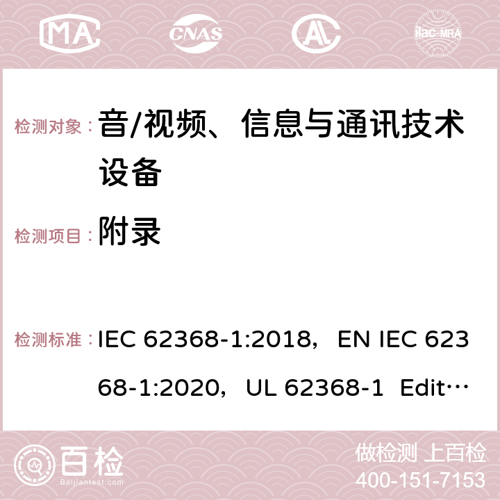 附录 音/视频、信息与通讯技术设备 第1部分：安全要求 IEC 62368-1:2018，EN IEC 62368-1:2020，UL 62368-1 Edition 3(2019)， CAN/CSA-C22.2 NO. 62368-1-19 Annex