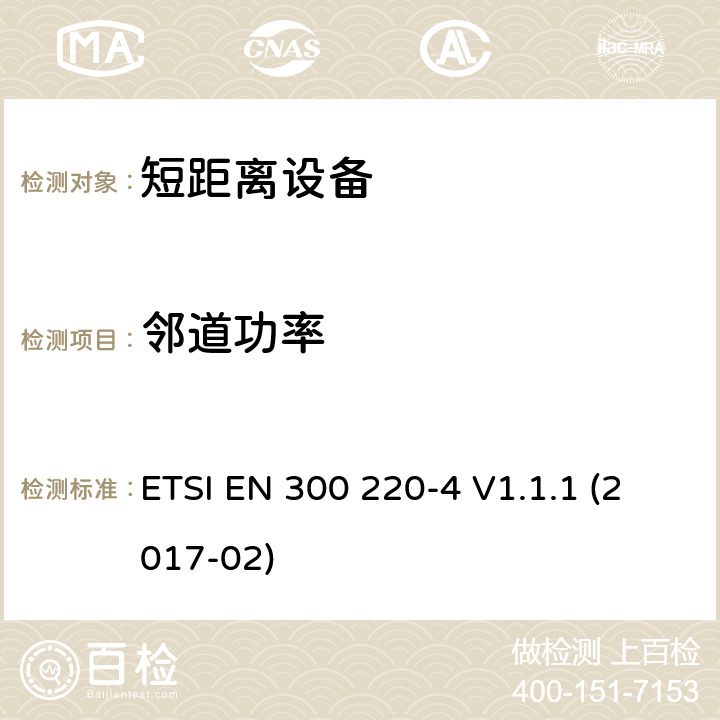 邻道功率 短距离设备（SRD）运行在频率范围为25MHz到1000MHz,4部分：协调标准覆盖2014/53／号指令第3.2条的要求对于非特定无线电设备169,400 MHz to 169,475 MHz ETSI EN 300 220-4 V1.1.1 (2017-02) 4.3.6