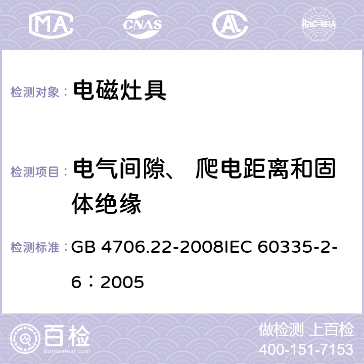 电气间隙、 爬电距离和固体绝缘 家用和类似用途电器的安全驻立式电灶、灶台、烤炉及类似用途器具的特殊要求 GB 4706.22-2008IEC 60335-2-6：2005 29