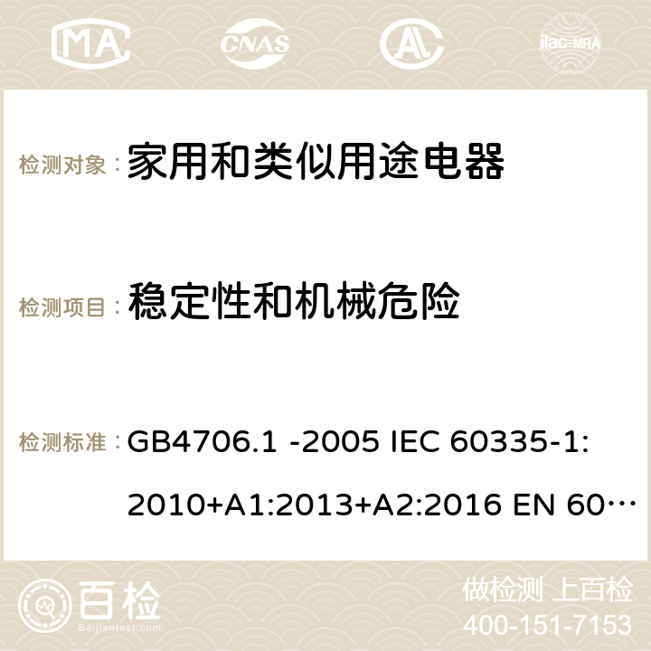 稳定性和机械危险 家用和类似用途电器的安全 第1部份：通用要求 GB4706.1 -2005 IEC 60335-1:2010+A1:2013+A2:2016 EN 60335-1:2012+A11:2014+A13:2017 EN 60335-1:2012+A11:2014+A13:2017+A1:2019+A2:2019+A14:2019 第20章