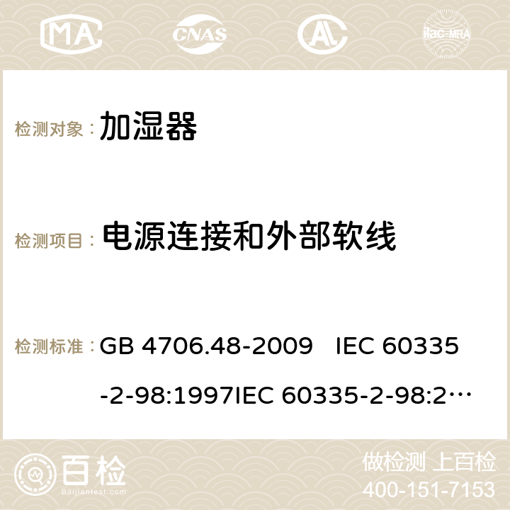 电源连接和外部软线 家用和类似用途电器的安全 加湿器的特殊要求 GB 4706.48-2009 IEC 60335-2-98:1997IEC 60335-2-98:2002+A1:2004IEC 60335-2-98:2002 +A1:2004+A2:2008EN 60335-2-98:2003EN 60335-2-98:2003+A1:2005 +A2:2008+A11:2019 25