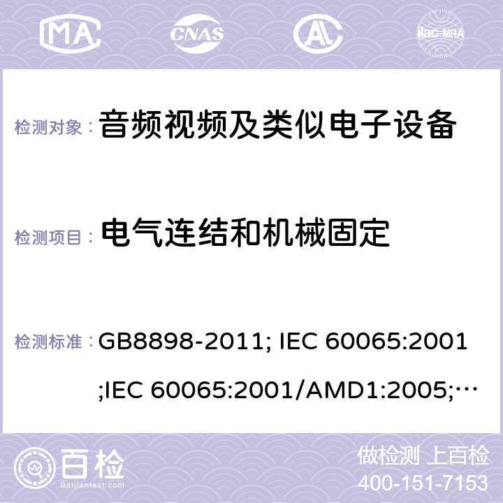 电气连结和机械固定 音频视频及类似电子设备 安全要求 GB8898-2011; IEC 60065:2001;IEC 60065:2001/AMD1:2005;IEC 60065:2001/AMD2:2010;IEC 60065:2014;EN 60065:2014+AC:2016+A11:2017+AC:2018 17