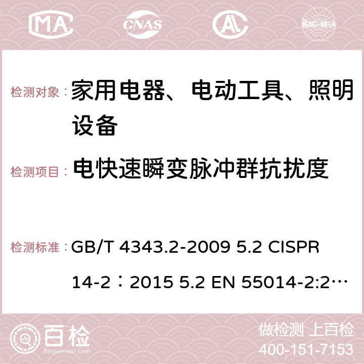 电快速瞬变脉冲群抗扰度 家用电器、电动工具和类似器具的电磁兼容要求 第2部分：抗扰度 GB/T 4343.2-2009 5.2 CISPR 14-2：2015 5.2 EN 55014-2:2015 5.2