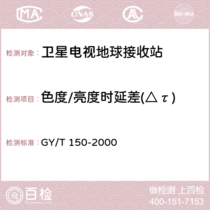 色度/亮度时延差(△τ) 卫星数字电视接收站测量方法——室内单元测量 GY/T 150-2000 4.16