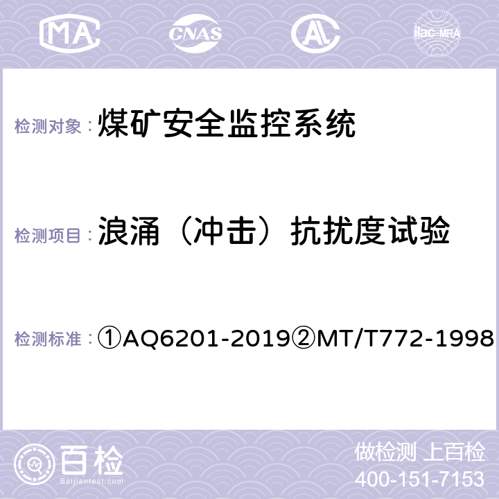 浪涌（冲击）抗扰度试验 ①煤矿安全监控系统通用技术要求②煤矿监控系统主要性能测试方法 ①AQ6201-2019②MT/T772-1998 ①5.11.4