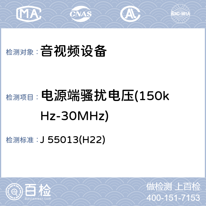 电源端骚扰电压(150kHz-30MHz) 声音和电视广播接收机及有关设备无线电骚扰特性限值和测量方法 J 55013(H22)