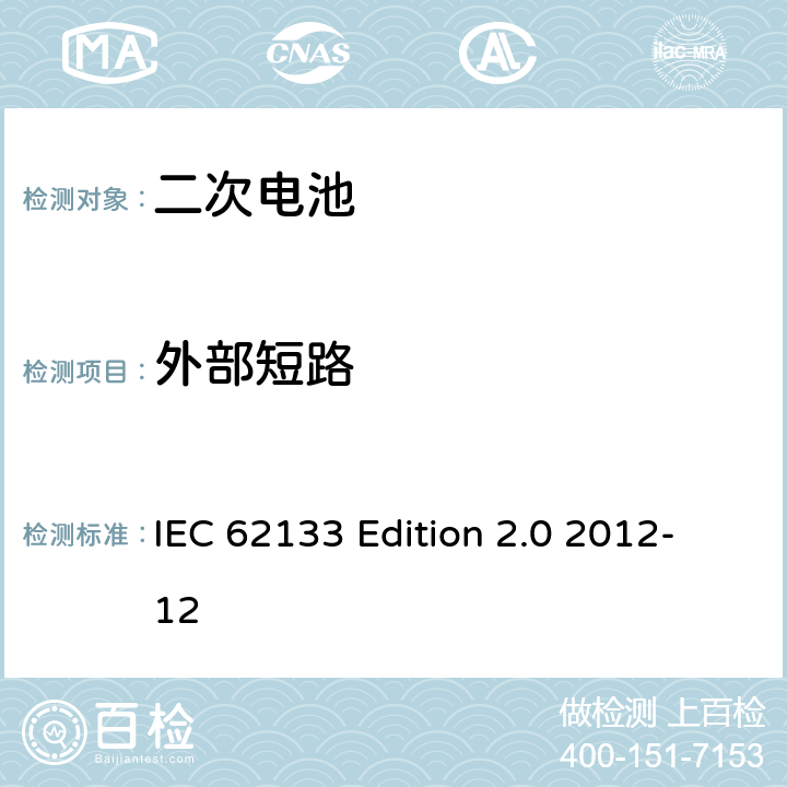 外部短路 《含碱性或非酸性电解液的蓄电池及蓄电池组—便携设备用密封蓄电池和蓄电池组的安全性要求》 IEC 62133 Edition 2.0 2012-12 7.3.2