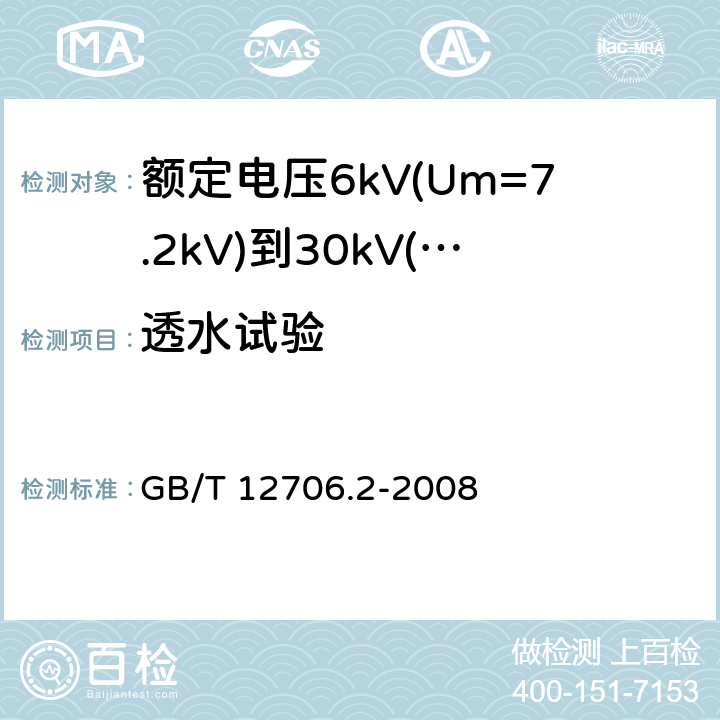 透水试验 额定电压1kV(Um=1.2kV)到35kV(Um=40.5kV)挤包绝缘电力电缆及附件 第2部分：额定电压6kV(Um=7.2kV)到30kV(Um=36kV)电缆 GB/T 12706.2-2008 附录F