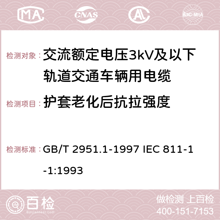 护套老化后抗拉强度 电缆绝缘和护套材料通用试验方法第1部分:通用试验方法第1节:厚度和外形尺寸测量--机械性能试验 GB/T 2951.1-1997
 IEC 811-1-1:1993