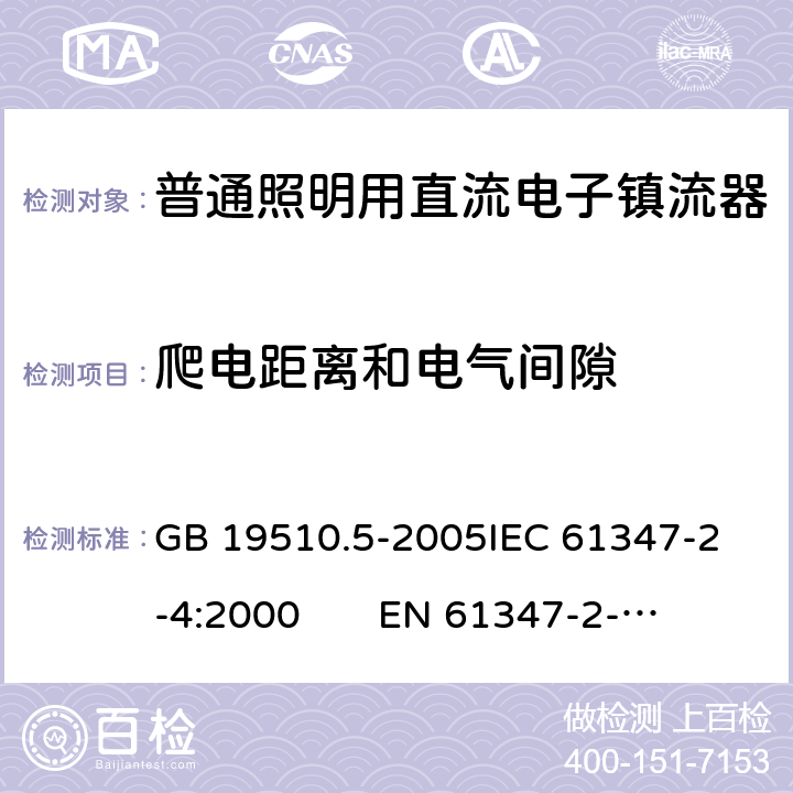 爬电距离和电气间隙 灯的控制装置 第5部分：普通照明用直流电子镇流器特殊要求 GB 19510.5-2005
IEC 61347-2-4:2000 
EN 61347-2-4:2001 18