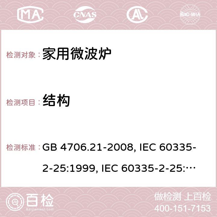 结构 微波炉的特殊要求 GB 4706.21-2008, IEC 60335-2-25:1999, IEC 60335-2-25:2002+A1:2005+A2:2006 EN 60335-2-25:2002+A1:2005+A2:2006, IEC 60335-2-25:2010+A1:2014+A2:2015, IEC 60335-2-25:2020，EN 60335-2-25:2012+A1:2015+A2:2016 22