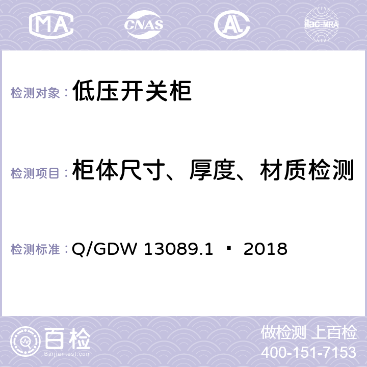 柜体尺寸、厚度、材质检测 Q/GDW 13089.1-2018 低压开关柜采购标准第 1 部分：通用技术规范 Q/GDW 13089.1 — 2018 5.2.1