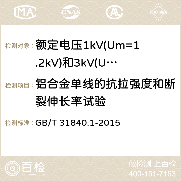 铝合金单线的抗拉强度和断裂伸长率试验 额定电压1kV(Um=1.2kV)到35kV(Um=40.5kV) 铝合金芯挤包绝缘电力电缆 第1部分:额定电压1kV (Um=1.2kV)和3kV (Um=3.7kV)电缆 GB/T 31840.1-2015 17.22