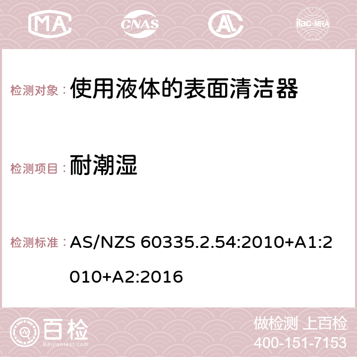 耐潮湿 家用和类似用途电器的安全　使用液体或蒸汽的家用表面清洁器具的特殊要求 AS/NZS 60335.2.54:2010+A1:2010+A2:2016 15