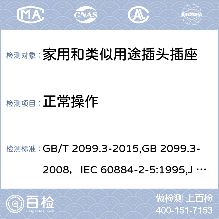 正常操作 家用和类似用途插头插座 第二部分:转换器的特殊要求 GB/T 2099.3-2015,GB 2099.3-2008，IEC 60884-2-5:1995,J 60884-2-5(H20) 21