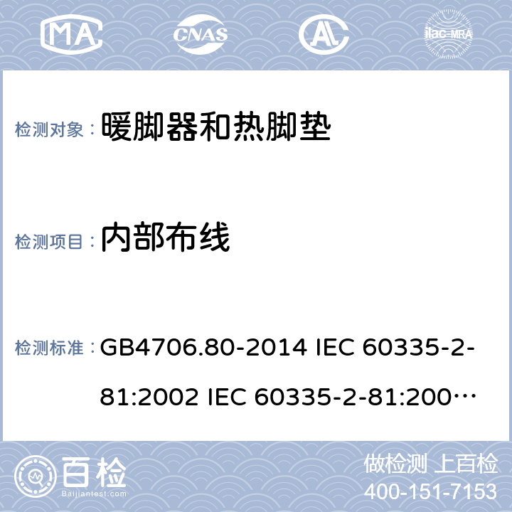 内部布线 家用和类似用途电器的安全 暖脚器和热脚垫的特殊要求 GB4706.80-2014 IEC 60335-2-81:2002 IEC 60335-2-81:2002/AMD1:2007 IEC 60335-2-81:2002/AMD2:2011 EN 60335-2-81:2003 23