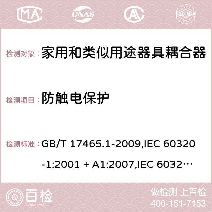 防触电保护 家用和类似用途器具耦合器. 第1部分:通用要求 GB/T 17465.1-2009,IEC 60320-1:2001 + A1:2007,IEC 60320-1:2015+A1:2018+cor1:2016+cor2:2019,AS/NZS 60320.1:2004,AS/NZS 60320.1:2012,EN 60320-1:2001 + A1:2007,EN 60320-1:2015+AC:2016+AC:2019 10