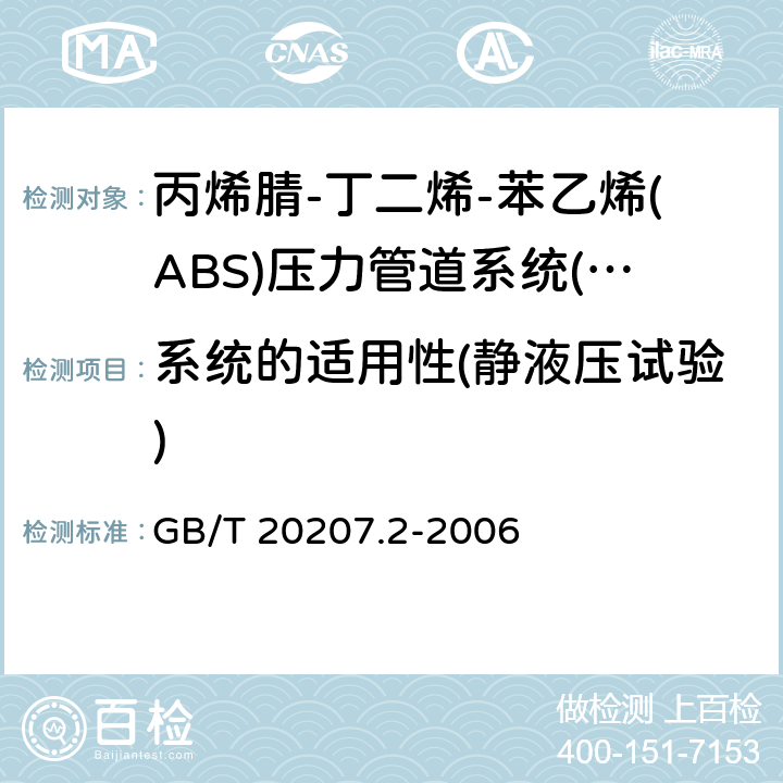 系统的适用性(静液压试验) 《丙烯腈-丁二烯-苯乙烯(ABS)压力管道系统 第2部分：管件》 GB/T 20207.2-2006 6.8