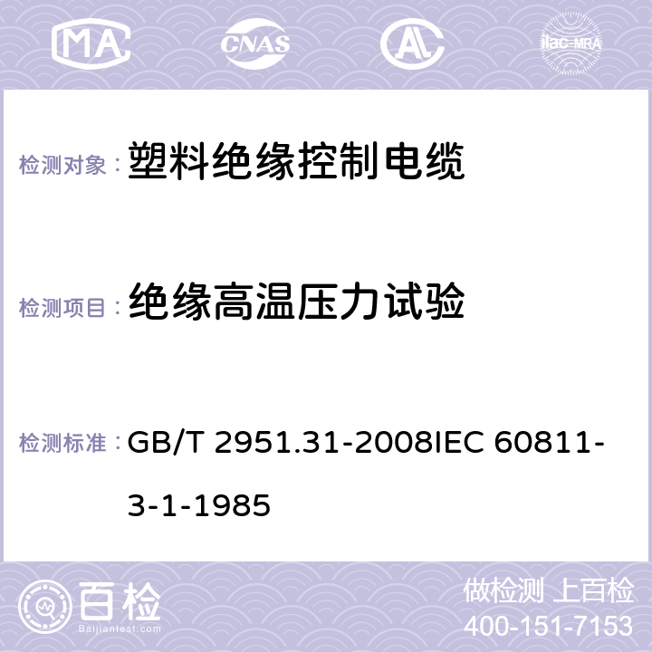 绝缘高温压力试验 电缆和光缆绝缘和护套材料通用试验方法第31部分：聚氯乙烯混合料专用试验方法-高温压力试验-抗开裂试验 GB/T 2951.31-2008IEC 60811-3-1-1985 8.1