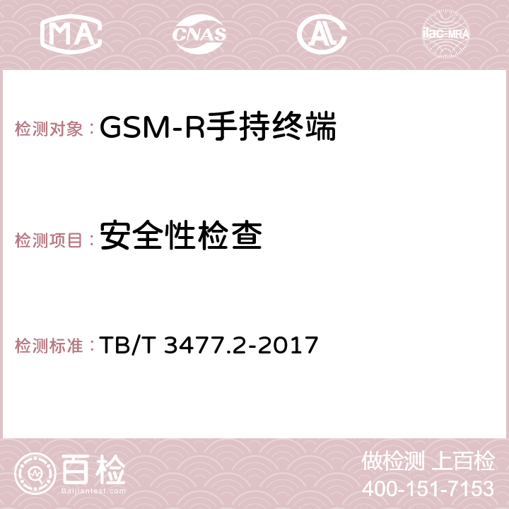 安全性检查 铁路数字移动通信系统（GSM-R)手持终端 第1部分：技术要求 TB/T 3477.1-2017；铁路数字移动通信系统（GSM-R）手持终端 第2部分：试验方法 TB/T 3477.2-2017 11.1