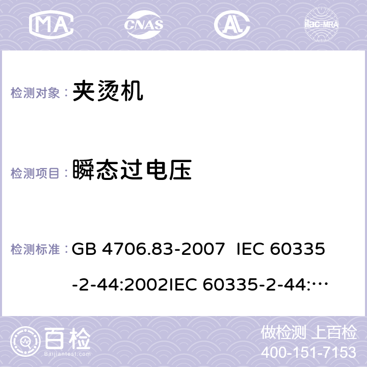 瞬态过电压 家用和类似用途电器的安全 夹烫机的特殊要求 GB 4706.83-2007 
IEC 60335-2-44:2002
IEC 60335-2-44:2002/AMD1:2008
IEC 60335-2-44:2002/AMD2:2011
EN 60335-2-44-2002 14