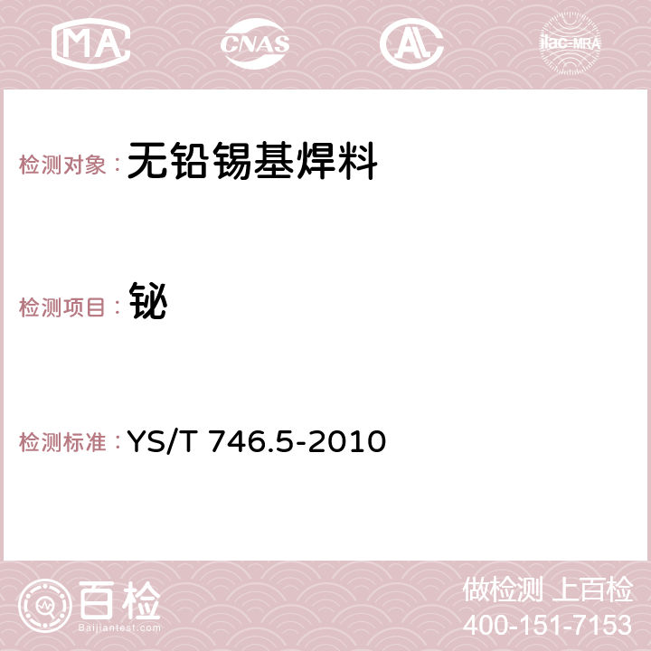 铋 YS/T 746.5-2010 无铅锡基焊料化学分析方法 第5部分:铋含量的测定 火焰原子吸收和Na2EDTA滴定法