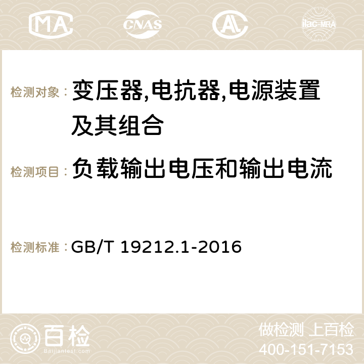 负载输出电压和输出电流 变压器,电抗器,电源装置及其组合的安全 第1 部分:通用要求和试验 GB/T 19212.1-2016 11