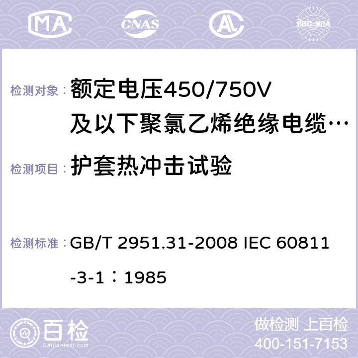 護(hù)套熱沖擊試驗(yàn) 電纜和光纜絕緣和護(hù)套材料通用試驗(yàn)方法第31部分：聚氯乙烯混合料專用試驗(yàn)方法-高溫壓力試驗(yàn)-抗開裂試驗(yàn) GB/T 2951.31-2008 IEC 60811-3-1：1985 9.2