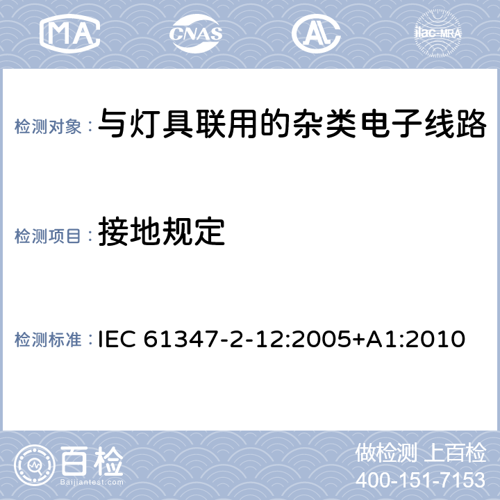 接地规定 IEC 61347-2-12 灯的控制装置 第2-12部分: 放电灯(荧光灯除外)用直流或交流电子镇流器的特殊要求 :2005+A1:2010 EN 61347-2-12:2005+A1:2010 9