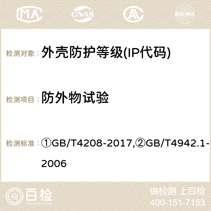 防外物试验 ①外壳防护等级(IP代码),②旋转电机整体结构的防护等级(IP代码) 分级 ①GB/T4208-2017,②GB/T4942.1-2006 ①13.2-13.3,②8