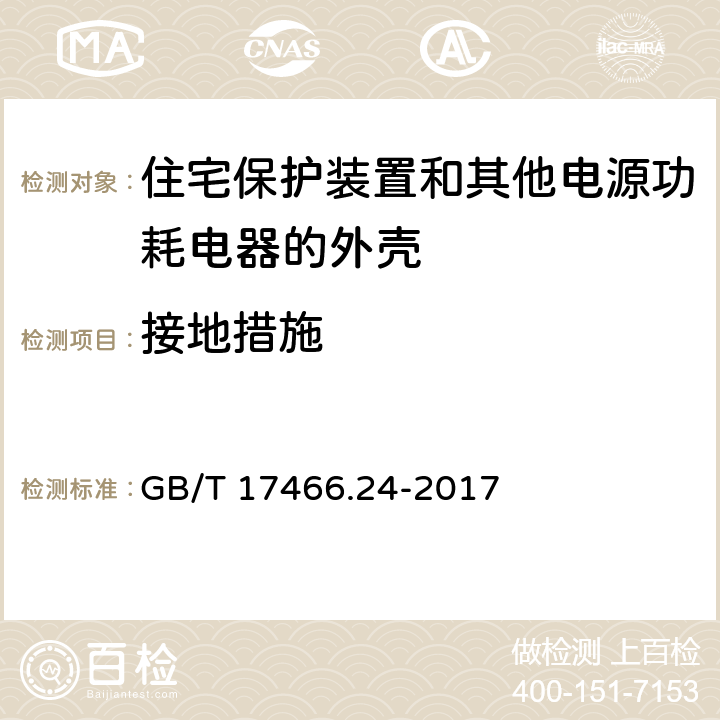 接地措施 家用和类似用途固定式电气装置的电器附件安装盒和外壳 第24部分：住宅保护装置和其他电源功耗电器的外壳的特殊要求 GB/T 17466.24-2017 11