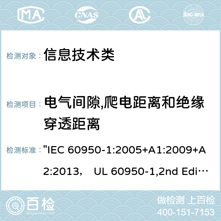 电气间隙,爬电距离和绝缘穿透距离 信息技术设备的安全第1 部分：通用要求 "IEC 60950-1:2005+A1:2009+A2:2013， UL 60950-1,2nd Edition,2014-10-14， AS/NZS 60950.1:2015， CSA C22.2 No,60950-1-07,2nd Edition， EN 60950-1:2006/A2:2013" 2.10