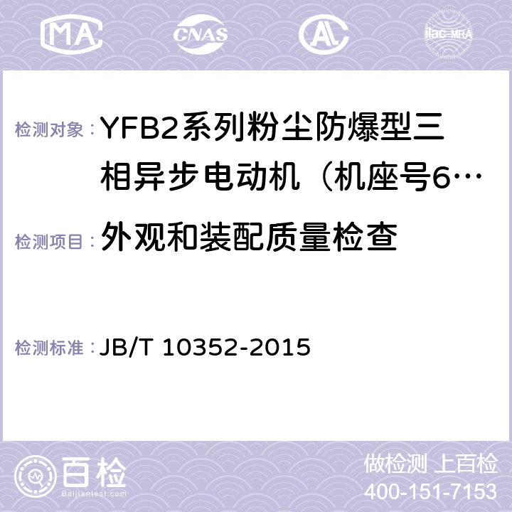 外观和装配质量检查 YFB2系列粉尘防爆型三相异步电动机（63-355） JB/T 10352-2015 4.22,7.2,7.3,7.4