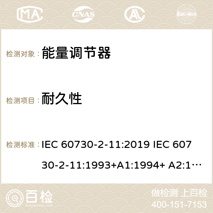 耐久性 IEC 60730-2-11 家用和类似用途电自动控制器 能量调节器的特殊要求 :2019 :1993+A1:1994+ A2:1997 (ed.2):2006 EN 60730-2-11:1993 EN 60730-2-11:2008 cl.17