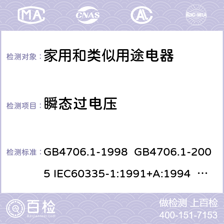 瞬态过电压 家用和类似用途电器的安全 第一部分:通用要求 GB4706.1-1998 GB4706.1-2005 IEC60335-1:1991+A:1994 IEC60335-1:2001+A1:2004 +A2:2006 IEC60335-1:2010+A1:2013+A2:2016 EN 60335-1:2002+A1:2004+A11:2004+A12:2006 +A2:2006 EN60335-1:2012+A11:2014 EN60335-1:2012+A11:2014+A13:2017 IEC60335-1:2020 EN 60335-1:2012+A14:2019