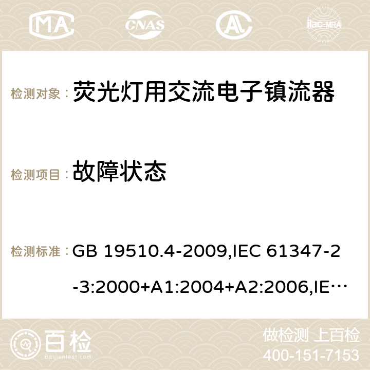 故障状态 灯的控制装置 第 4 部分：荧光灯用交流电子镇流器的特殊要求 GB 19510.4-2009,IEC 61347-2-3:2000+A1:2004+A2:2006,IEC 61347-2-3:2011+A1:2016,EN 61347-2-3:2011+AC:2011,AS/NZS 61347.2.3:2004 14