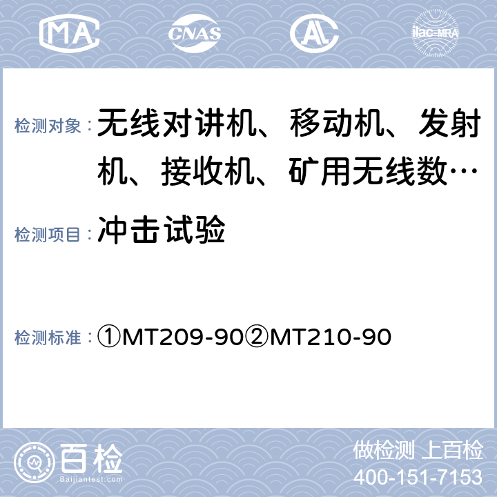 冲击试验 ①MT209-90②MT210-90 ①煤矿通信、检测、控制用电工电子产品通用技术要求②煤矿通信、检测、控制用电工电子产品基本试验方法  ①4.5.1②26