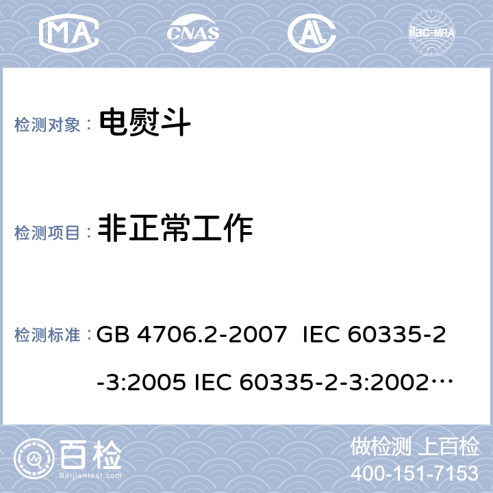 非正常工作 电熨斗的特殊要求 GB 4706.2-2007 IEC 60335-2-3:2005 IEC 60335-2-3:2002+A1:2004+A2:2008 IEC 60335-2-3:2012+A1:2015 EN 60335-2-3:2002+A1:2005+A2:2008 EN 60335-2-3:2016+A1:2020 19