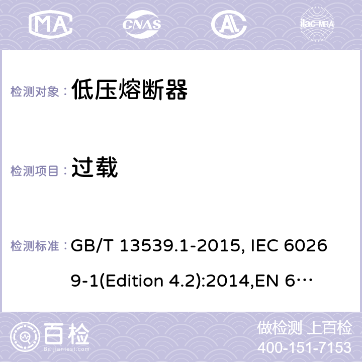 过载 低压熔断器 基本要求 GB/T 13539.1-2015, IEC 60269-1(Edition 4.2):2014,EN 60269-1:2007
+A1:2009+A2:2014, AS 60269.1:2005 Cl.8.4.3.4