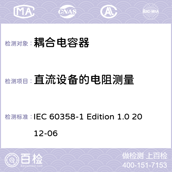 直流设备的电阻测量 IEC 60358-1 耦合电容器及电容分压器 第1部分：总则 
 Edition 1.0 2012-06 9.2.6