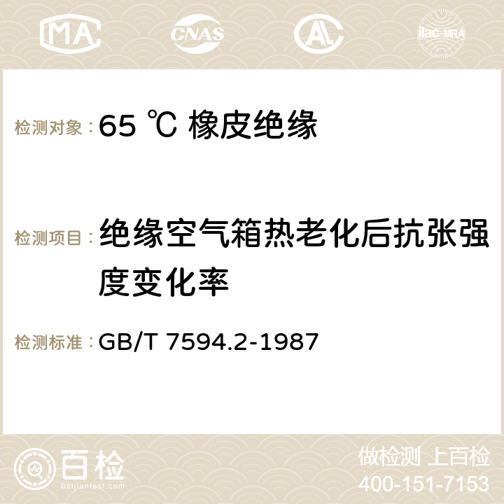 绝缘空气箱热老化后抗张强度变化率 电线电缆橡皮绝缘和橡皮护套 第2部分:65℃橡皮绝缘 GB/T 7594.2-1987 4.2