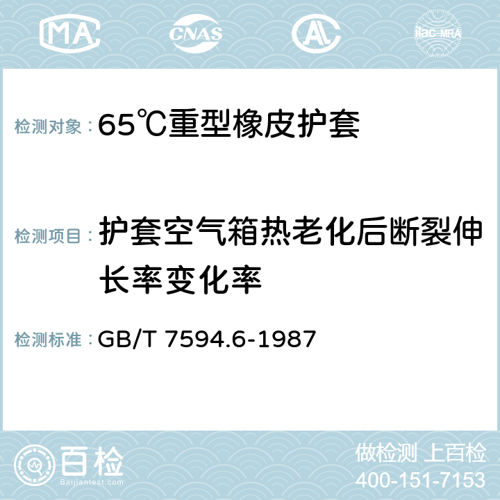 护套空气箱热老化后断裂伸长率变化率 GB/T 7594.6-1987 电线电缆橡皮绝缘和橡皮护套 第6部分:65℃重型橡皮护套