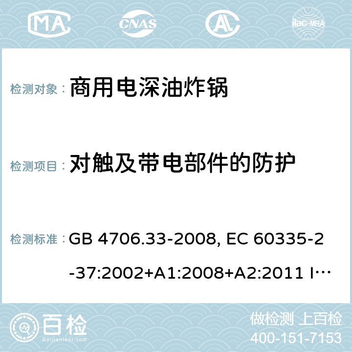 对触及带电部件的防护 家用和类似用途电器的安全 商用电深油炸锅的特殊要求 GB 4706.33-2008, EC 60335-2-37:2002+A1:2008+A2:2011 IEC 60335-2-37:2017 8