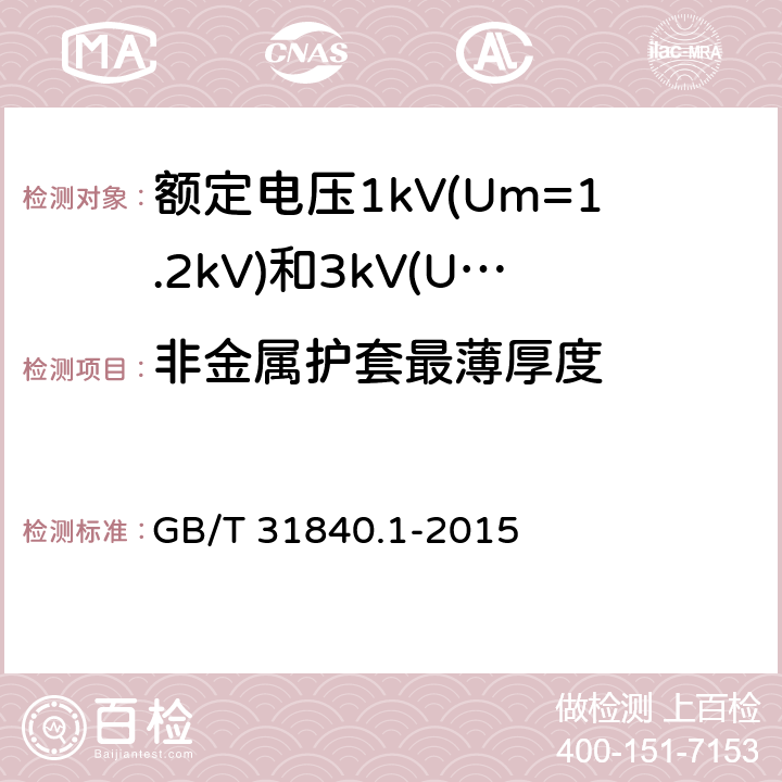 非金属护套最薄厚度 额定电压1kV(Um=1.2kV)到35kV(Um=40.5kV) 铝合金芯挤包绝缘电力电缆 第1部分:额定电压1kV (Um=1.2kV)和3kV (Um=3.6kV)电缆 GB/T 31840.1-2015 17.2