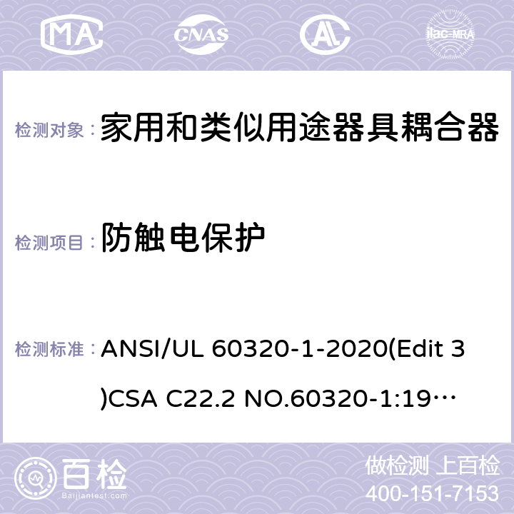 防触电保护 UL 60320-1 家用和类似用途器具耦合器安全标准第一部分：一般要求 ANSI/-2020(Edit 3)
CSA C22.2 NO.60320-1:19(Edit 2) 条款 10.1