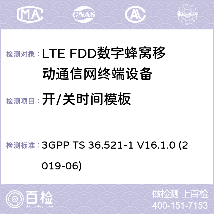 开/关时间模板 3GPP TS 36.521 第三代伙伴计划；技术规范组无线接入网；演进的陆面无线接入(E-UTRA)；用户设备(UE)一致性规范；无线电收发；第1部分：一致性测试 -1 V16.1.0 (2019-06) 6.3.4