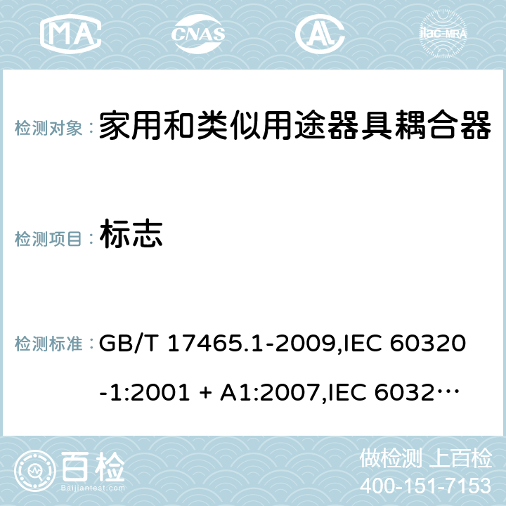 标志 家用和类似用途器具耦合器. 第1部分:通用要求 GB/T 17465.1-2009,IEC 60320-1:2001 + A1:2007,IEC 60320-1:2015+A1:2018+cor1:2016+cor2:2019,AS/NZS 60320.1:2004,AS/NZS 60320.1:2012,EN 60320-1:2001 + A1:2007,EN 60320-1:2015+AC:2016+AC:2019 8