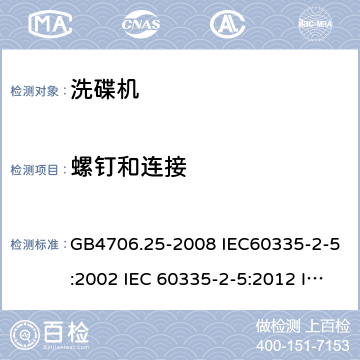 螺钉和连接 家用和类似用途电器的安全 洗碟机的特殊要求 GB4706.25-2008 IEC60335-2-5:2002 IEC 60335-2-5:2012 IEC 60335-2-5:2002/AMD1:2005 IEC 60335-2-5:2002/AMD2:2008 EN 60335-2-5-2003 EN 60335-2-5-2015 28