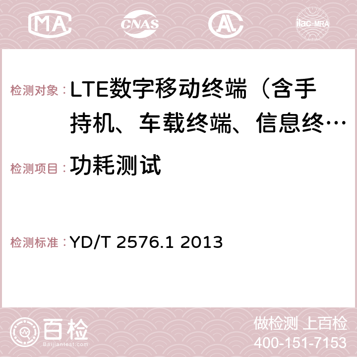 功耗测试 TD-LTE数字蜂窝移动通信网终端设备测试方法（第一阶段）第1部分：基本功能、业务和可靠性测试 YD/T 2576.1 2013 7